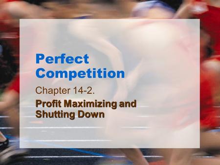 Perfect Competition Chapter 14-2. Profit Maximizing and Shutting Down.