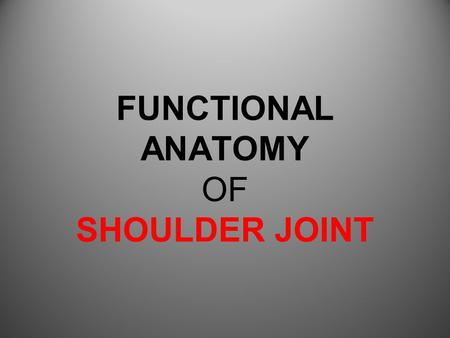 FUNCTIONAL ANATOMY OF SHOULDER JOINT