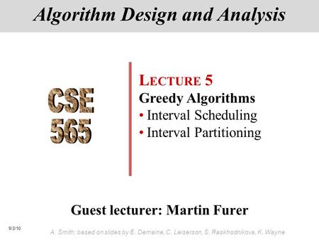 9/3/10 A. Smith; based on slides by E. Demaine, C. Leiserson, S. Raskhodnikova, K. Wayne Guest lecturer: Martin Furer Algorithm Design and Analysis L ECTURE.