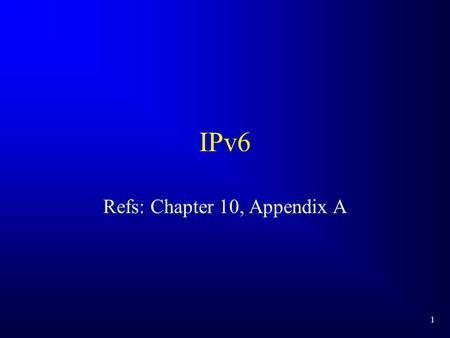 1 IPv6 Refs: Chapter 10, Appendix A. 2 IPv6 availability Generally not part of O.S. Available in beta for many operating systems. 6-Bone is experimental.