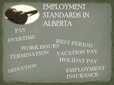EMPLOYMENT INSURANCE EMPLOYMENT STANDARDS IN ALBERTA PAY OVERTIME VACATION PAY WORK HOURS HOLIDAY PAY TERMINATION REST PERIOD DEDUCTION.