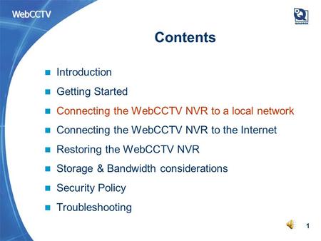 WebCCTV 1 Contents Introduction Getting Started Connecting the WebCCTV NVR to a local network Connecting the WebCCTV NVR to the Internet Restoring the.