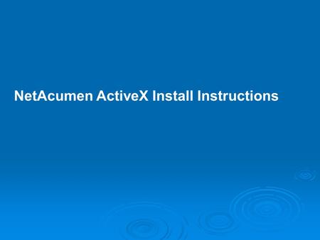 NetAcumen ActiveX Install Instructions. Requirements: Administrator: User must be logged in as Administrator of the machine. If you are not the administrator,