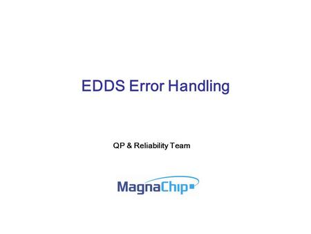 EDDS Error Handling QP & Reliability Team. 2 EDDS Error Handling 1. In case of ‘Error code: -1’ (refer below captured error message ) EDDS system need.