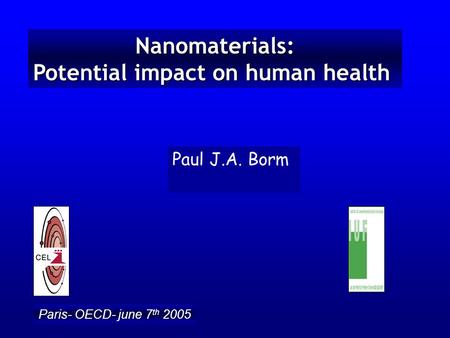 Nanomaterials: Potential impact on human health Paul J.A. Borm Paris- OECD- june 7 th 2005.
