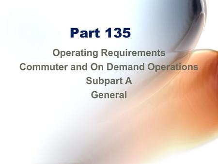 Part 135 Operating Requirements Commuter and On Demand Operations Subpart A General.