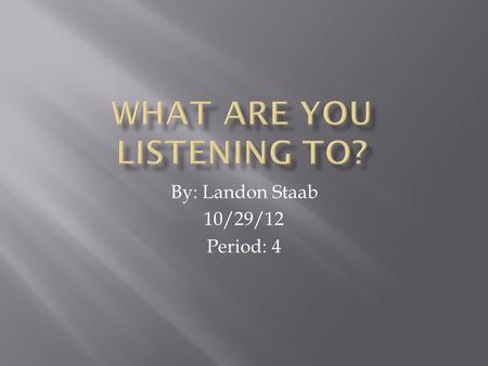By: Landon Staab 10/29/12 Period: 4.  I chose this song because I often listen to it. Every time I listen to music and it puts me in a good mood with.