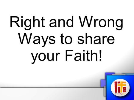 Right and Wrong Ways to share your Faith!. 1. Boldness or Confrontation! Sharing your Faith.