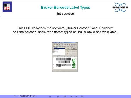 1 12.08.2015 16:57 Bruker Barcode Label Types Introduction This SOP describes the software „Bruker Barcode Label Designer“ and the barcode labels for different.