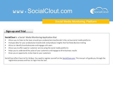 Www.SocialClout.com Social Media Monitoring Platform SocialClout is a Social Media Monitoring Application that  Allows you to listen to the buzz around.