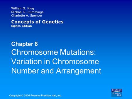 William S. Klug Michael R. Cummings Charlotte A. Spencer Concepts of Genetics Eighth Edition Chapter 8 Chromosome Mutations: Variation in Chromosome Number.