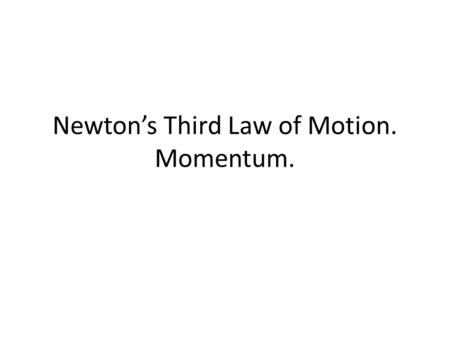 Newton’s Third Law of Motion. Momentum.