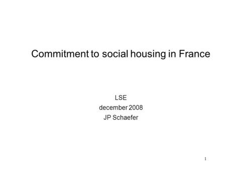 1 Commitment to social housing in France LSE december 2008 JP Schaefer.
