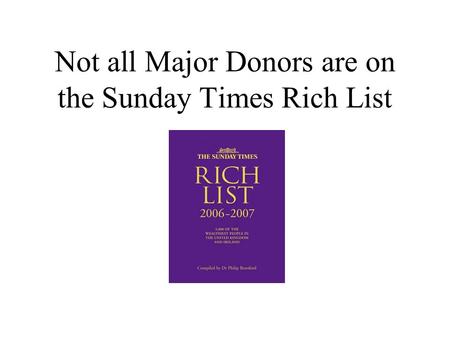 Not all Major Donors are on the Sunday Times Rich List.