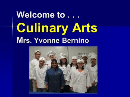 Welcome to... Culinary Arts M rs. Yvonne Bernino Welcome to... Culinary Arts M rs. Yvonne Bernino.