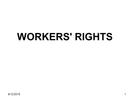 8/12/20151 WORKERS' RIGHTS. 8/12/20152 Contents 1.Sources of Workers’ Rights 2.The ILO & Tripartism 3.International Labour Standards (Conventions) 4.Freedom.