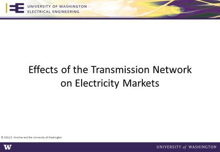 Effects of the Transmission Network on Electricity Markets © 2011 D. Kirschen and the University of Washington 1.