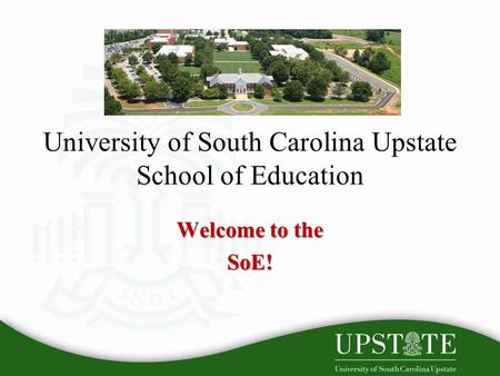 University of South Carolina Upstate School of Education Welcome to the SoE!
