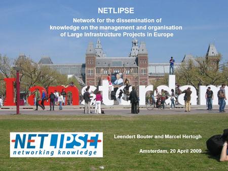 Leendert Bouter and Marcel Hertogh Amsterdam, 20 April 2009 NETLIPSE Network for the dissemination of knowledge on the management and organisation of Large.