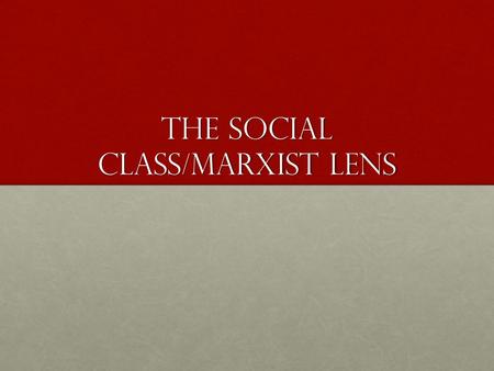 The Social Class/Marxist Lens. Things to Think About… Who holds the power/money? Who doesn’t?Who holds the power/money? Who doesn’t? What role does power/