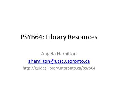 PSYB64: Library Resources Angela Hamilton