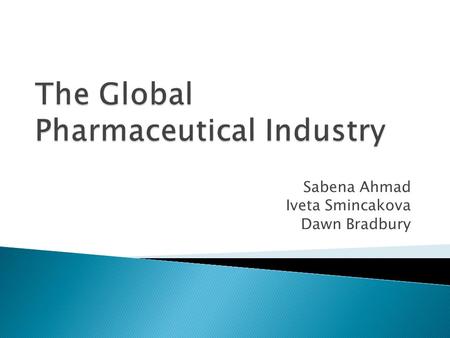 Sabena Ahmad Iveta Smincakova Dawn Bradbury. Political:  Lighter Regulatory Controls (1960s)  Tighter Regulatory Controls on Clinical trials (1970s)