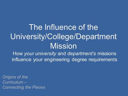 The Influence of the University/College/Department Mission How your university and department’s missions influence your engineering degree requirements.