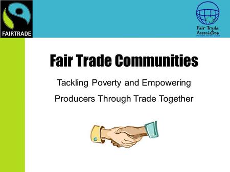 Fair Trade Communities Tackling Poverty and Empowering Producers Through Trade Together.