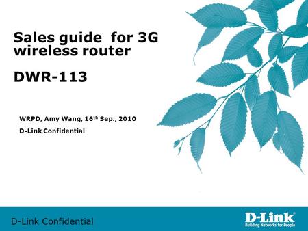 D-Link Confidential Sales guide for 3G wireless router DWR-113 D-Link Confidential WRPD, Amy Wang, 16 th Sep., 2010.