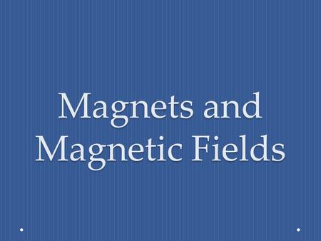 Magnets and Magnetic Fields. Magnetic Field Lines Never will intersect with each other or cross Always directed away from the north pole and towards the.