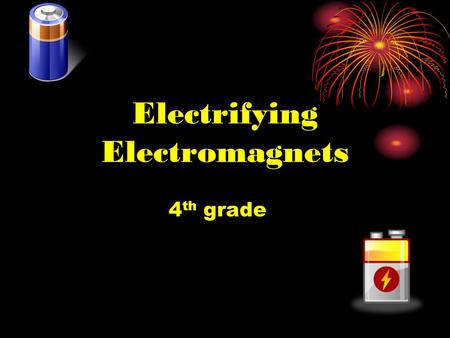 Electrifying Electromagnets 4 th grade. Jimenez 4 th Grade.