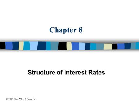 Chapter 8 Structure of Interest Rates © 2000 John Wiley & Sons, Inc.
