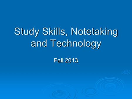 Study Skills, Notetaking and Technology Fall 2013.