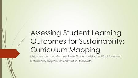 Assessing Student Learning Outcomes for Sustainability: Curriculum Mapping Meghann Jarchow, Matthew Sayre, Shane Nordyke, and Paul Formisano Sustainability.