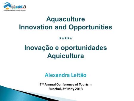 VII CAT Madeira. 3 rd May 2013 Aquaculture: Innovation and Opportunities Aquaculture Innovation and Opportunities ***** Inovação e oportunidades Aquicultura.