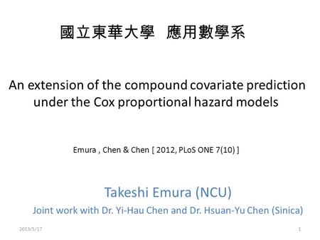 An extension of the compound covariate prediction under the Cox proportional hazard models Emura, Chen & Chen [ 2012, PLoS ONE 7(10) ] Takeshi Emura (NCU)