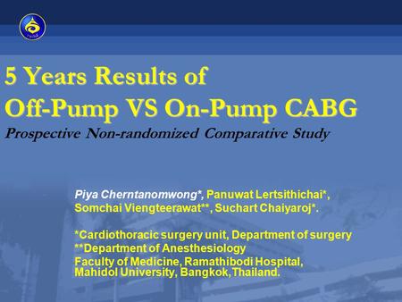 5 Years Results of Off-Pump VS On-Pump CABG 5 Years Results of Off-Pump VS On-Pump CABG Prospective Non-randomized Comparative Study Piya Cherntanomwong*,