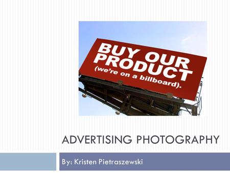ADVERTISING PHOTOGRAPHY By: Kristen Pietraszewski.