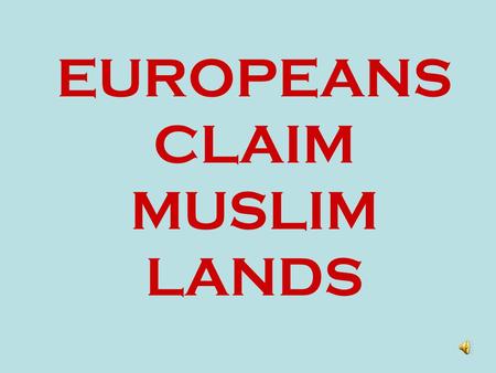 EUROPEANS CLAIM MUSLIM LANDS