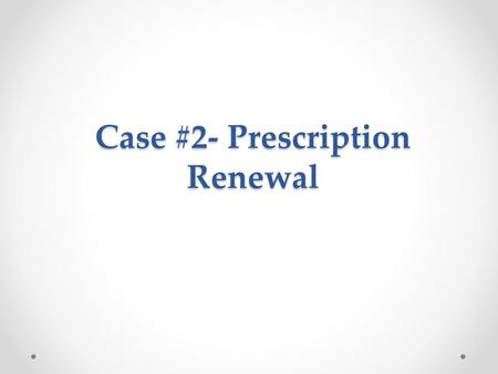 Case #2- Prescription Renewal. John is a 45 year old male who has no refills left on his anti- hypertensive medications. He decided to phone his local.