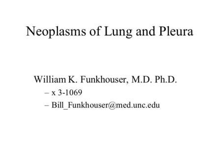 Neoplasms of Lung and Pleura William K. Funkhouser, M.D. Ph.D. –x 3-1069