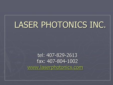 LASER PHOTONICS INC. tel: 407-829-2613 fax: 407-804-1002 www.laserphotonics.com tel: 407-829-2613 fax: 407-804-1002 www.laserphotonics.com laserphotonics.comlaserphotonics.com.
