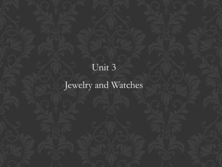 Unit 3 Jewelry and Watches. From archaeological excavations, we have learned that jewels have been favored by humans since as early as 20,000 B.C. Materials.