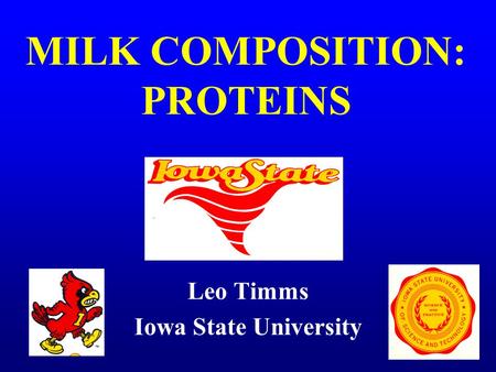 MILK COMPOSITION: PROTEINS Leo Timms Iowa State University.