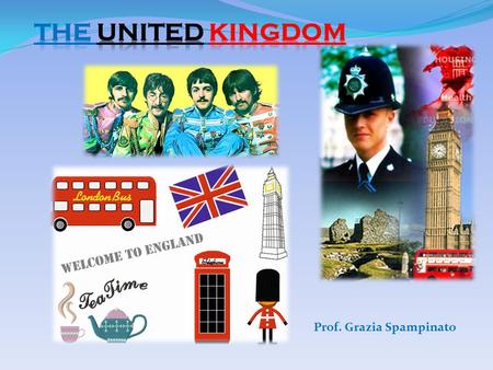 Prof. Grazia Spampinato. Great Britain and the United Kingdom Great Britain is the official name given to the two kingdoms of England and Scotland, and.