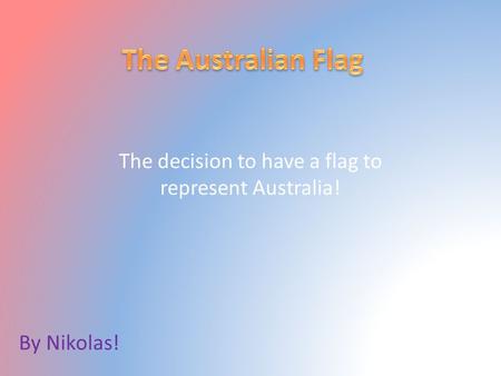 The decision to have a flag to represent Australia! By Nikolas!