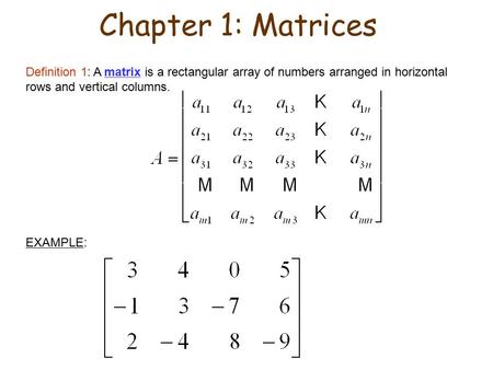 Chapter 1: Matrices Definition 1: A matrix is a rectangular array of numbers arranged in horizontal rows and vertical columns. EXAMPLE: