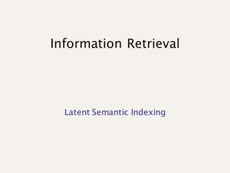 Information Retrieval Latent Semantic Indexing. Speeding up cosine computation What if we could take our vectors and “pack” them into fewer dimensions.