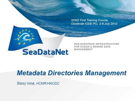 SDN2 First Training Course, Oostende IODE-PO, 2-6 July 2012 Metadata Directories Management Sissy Iona, HCMR/HNODC.