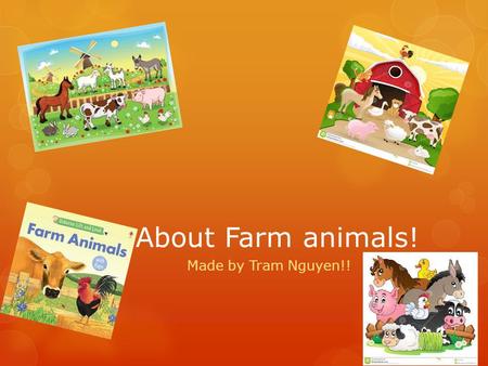 About Farm animals! Made by Tram Nguyen!!.
